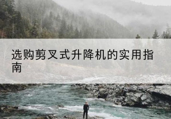 北屯剪叉式升降机怎么选-选购剪叉式升降机的实用指南